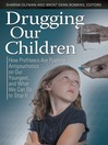 Drugging Our Children How Profiteers Are Pushing Antipsychotics on Our Youngest, and What We Can Do to Stop It by Sharna Olfman eBook